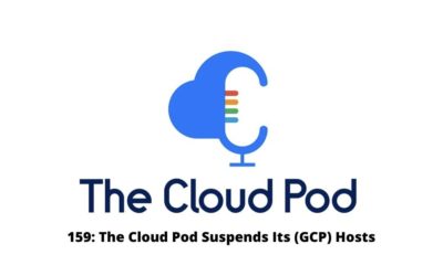 The Cloud Pod Suspends Its (GCP) Hosts – Episode 159 in Summary