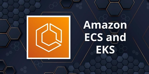 Amazon ECS and EKS