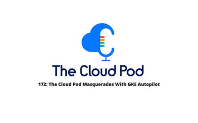 The Cloud Pod Masquerades With GKE Autopilot – Episode #172 in Summary
