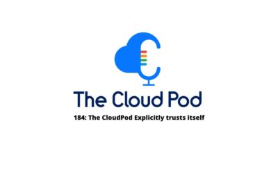 The CloudPod Explicitly trusts itself – Episode #184 in Summary